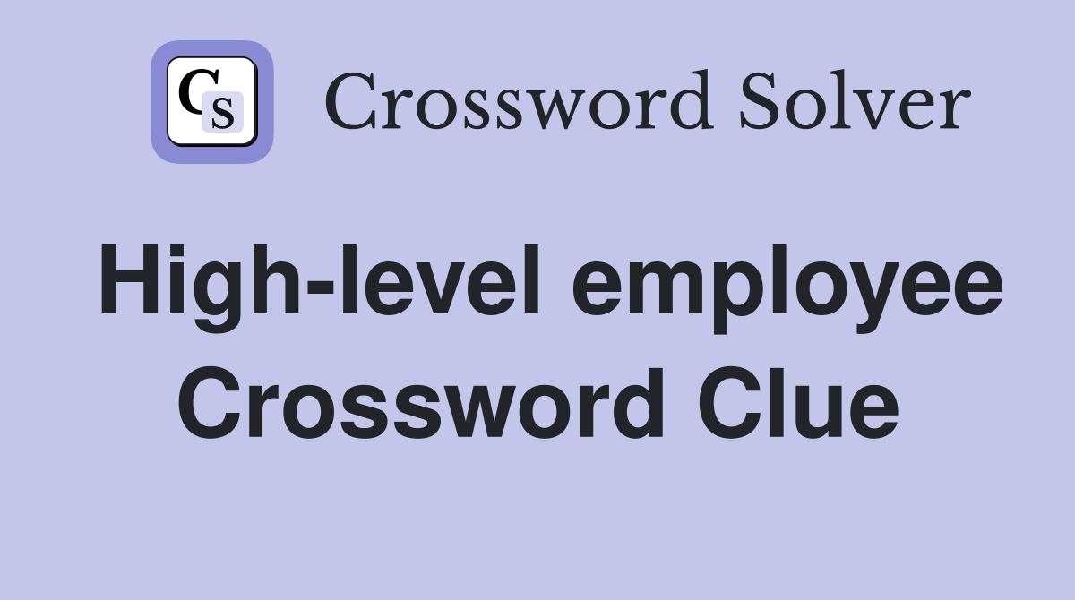 High-level employee Crossword Clue