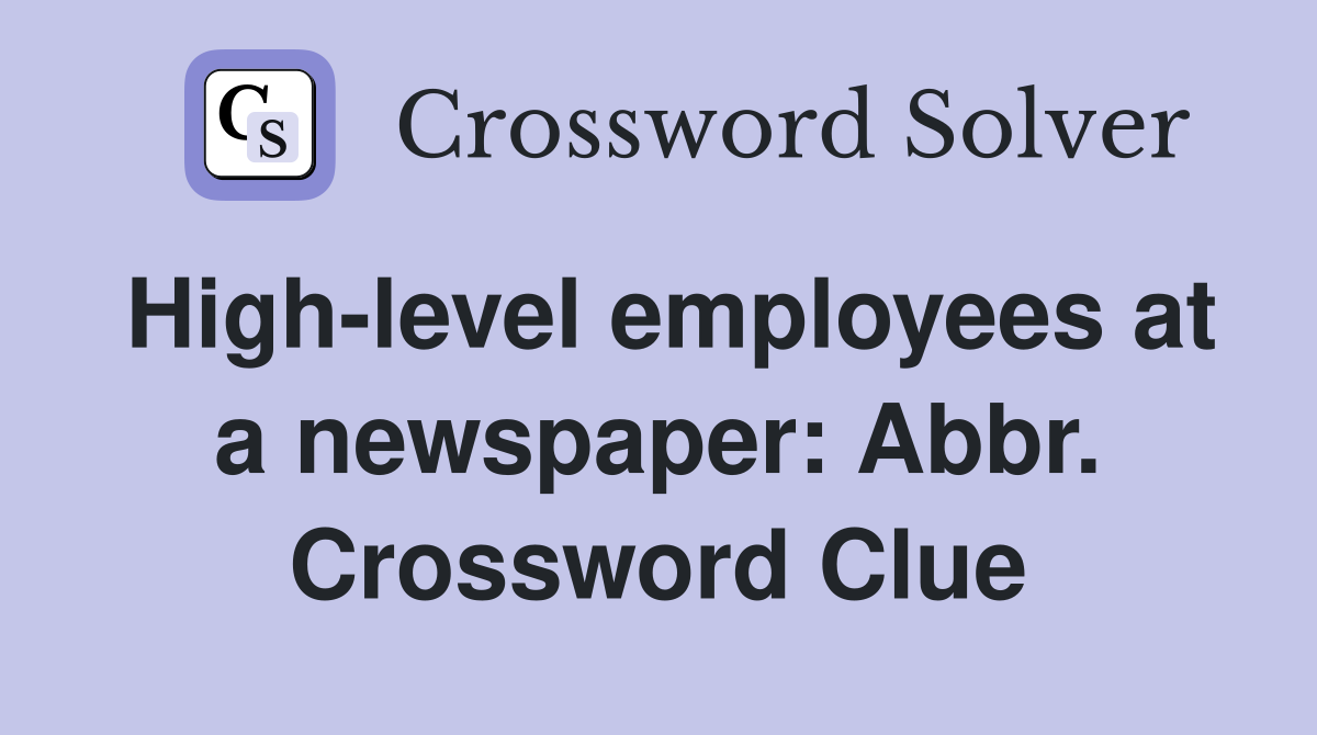 High-level employees at a newspaper: Abbr. Crossword Clue