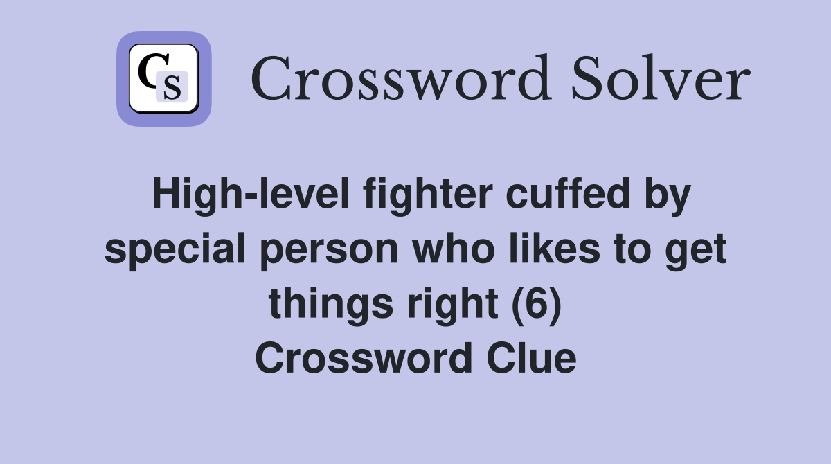 High-level fighter cuffed by special person who likes to get things right (6) Crossword Clue