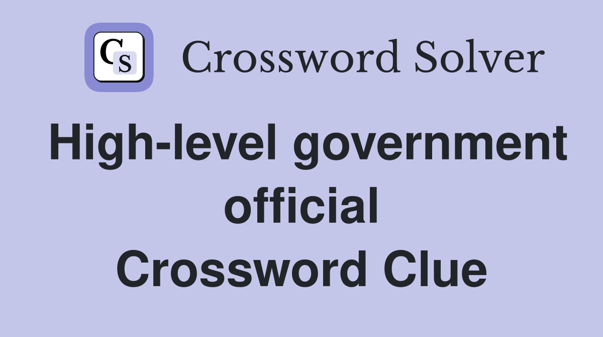 High-level government official Crossword Clue