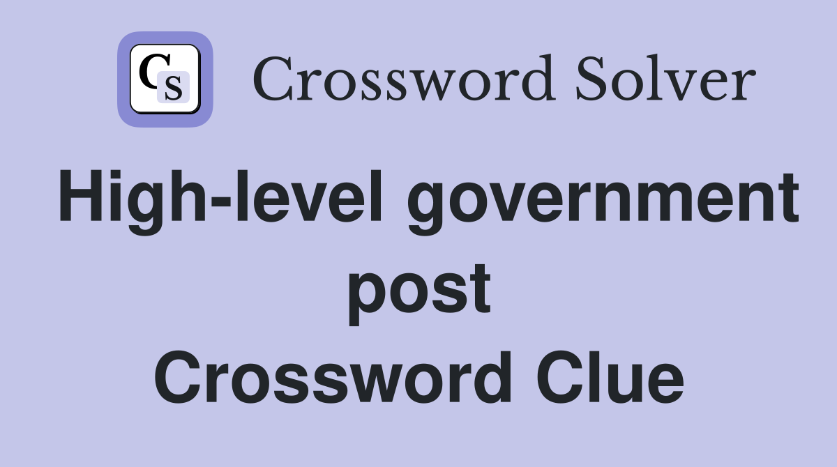High-level government post Crossword Clue