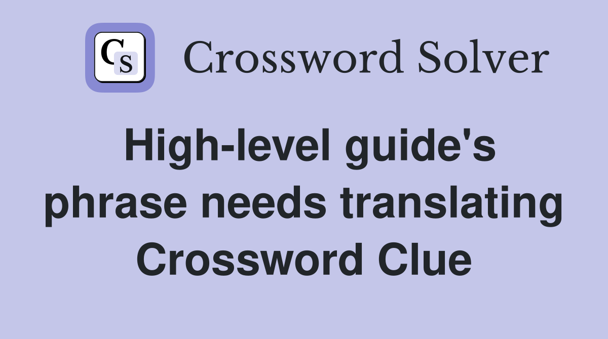High-level guide's phrase needs translating Crossword Clue