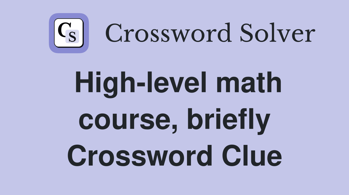 High-level math course, briefly Crossword Clue