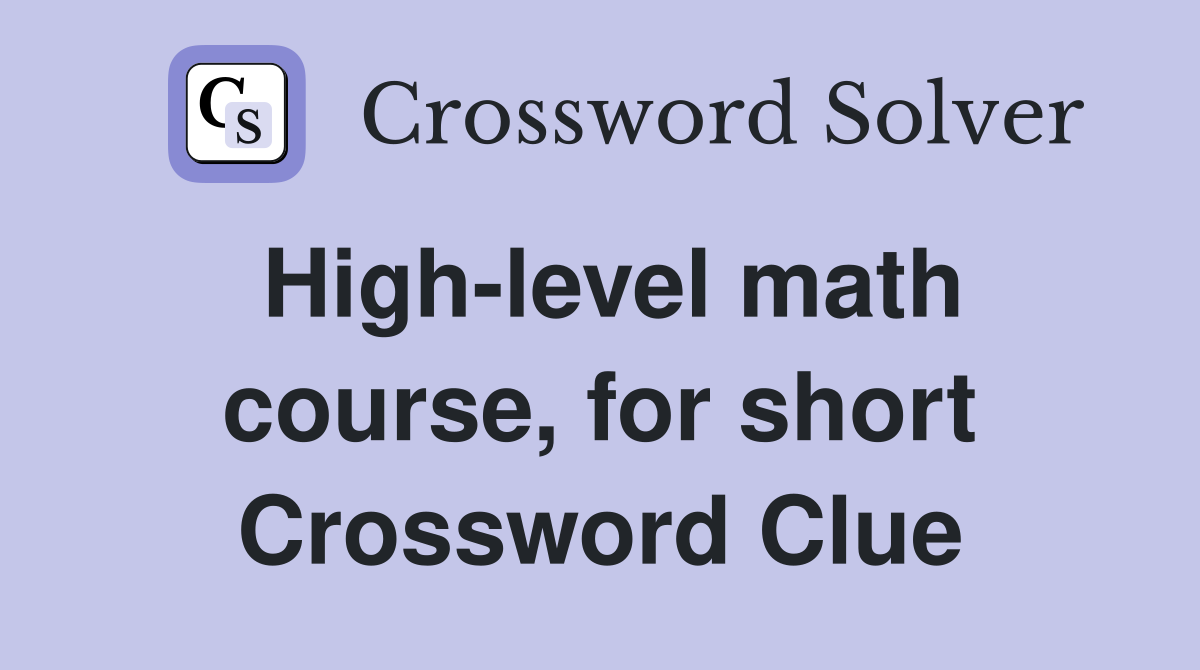 High-level math course, for short Crossword Clue