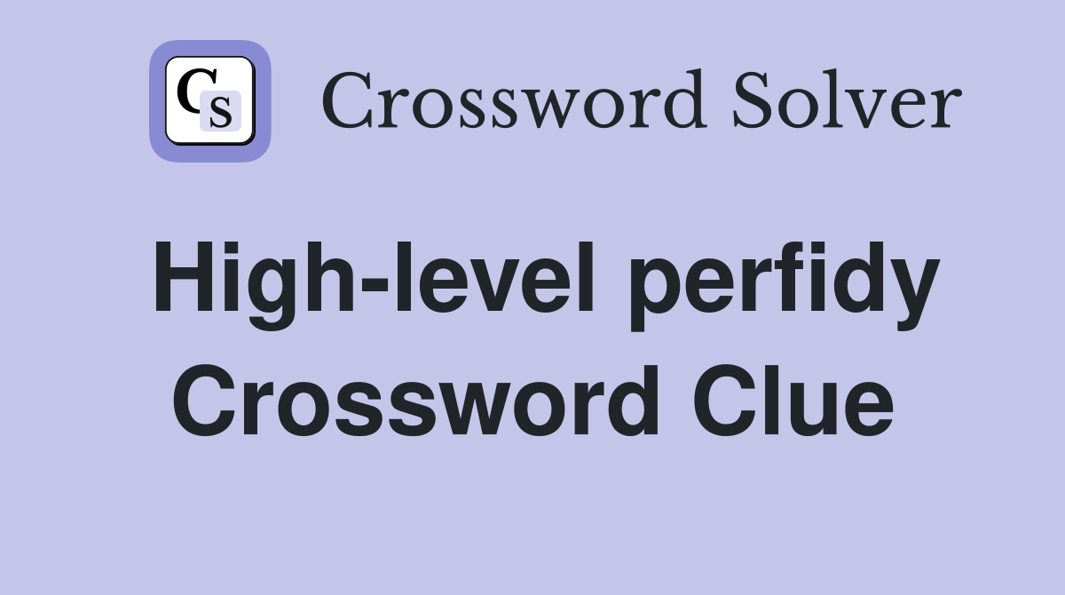 High-level perfidy Crossword Clue