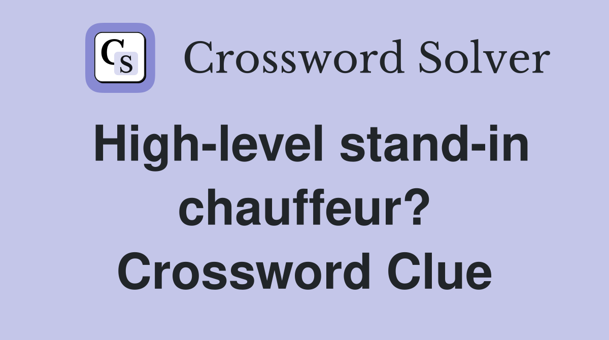High-level stand-in chauffeur? Crossword Clue