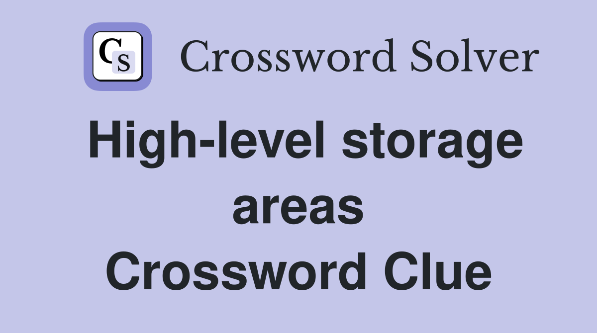 High-level storage areas Crossword Clue