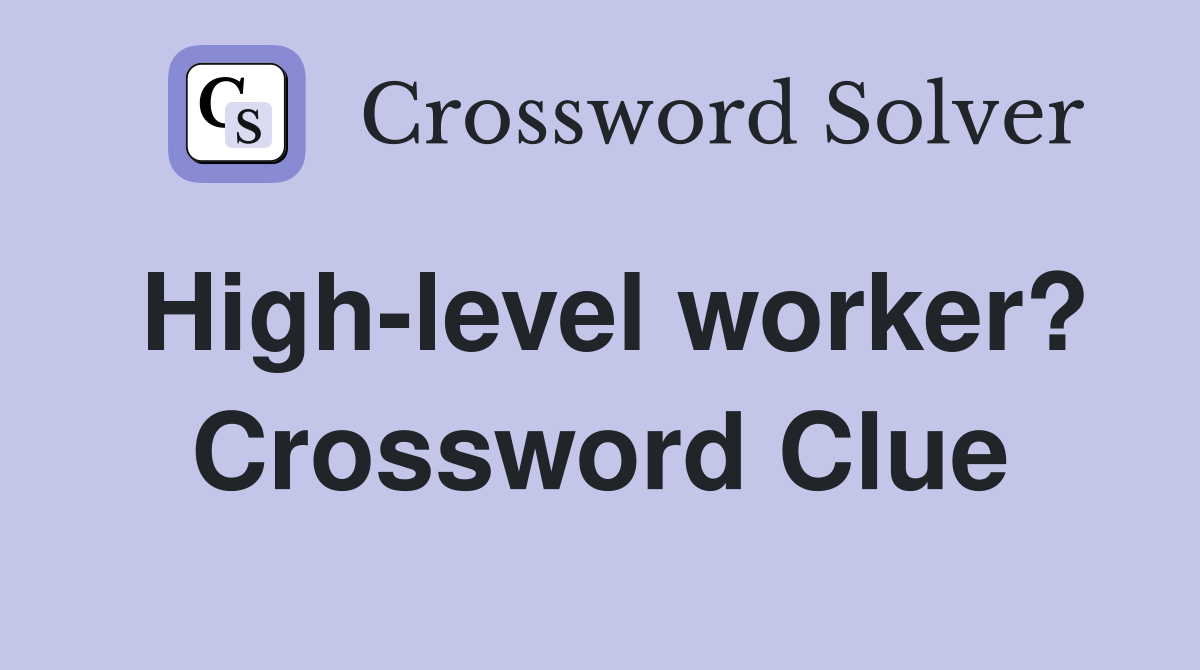 High-level worker? Crossword Clue