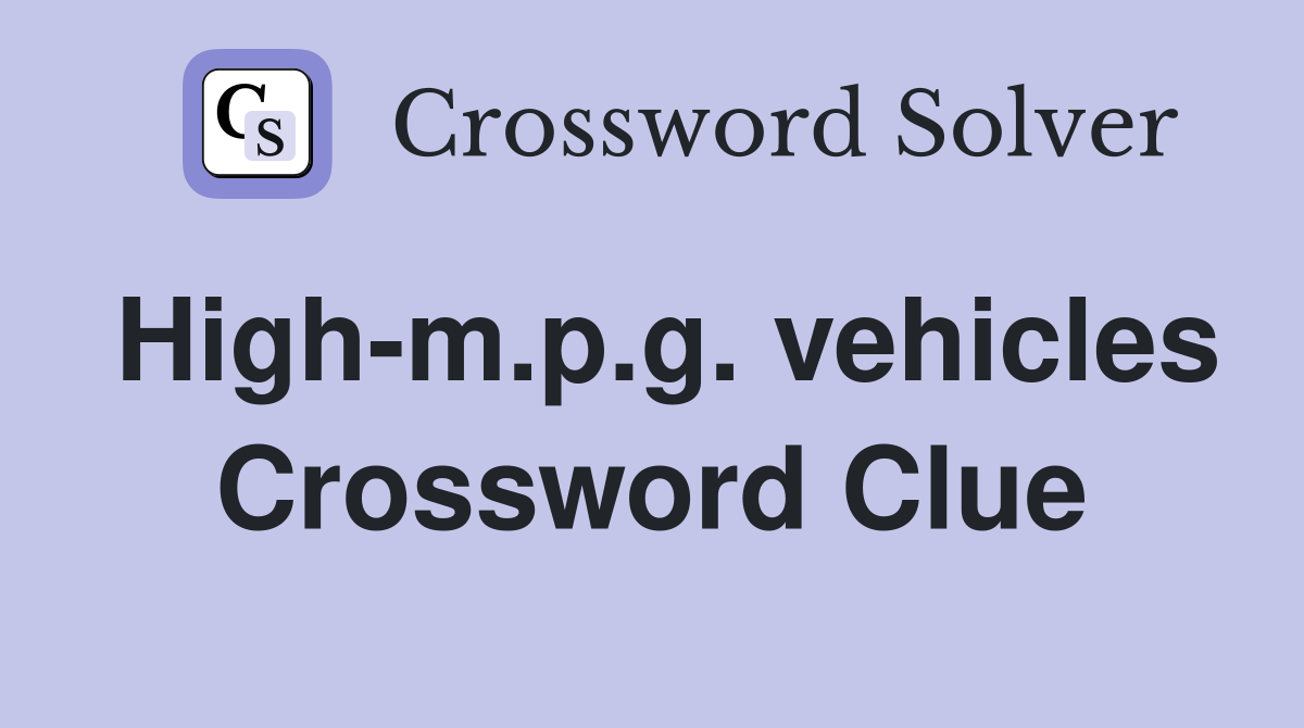 High-m.p.g. vehicles Crossword Clue