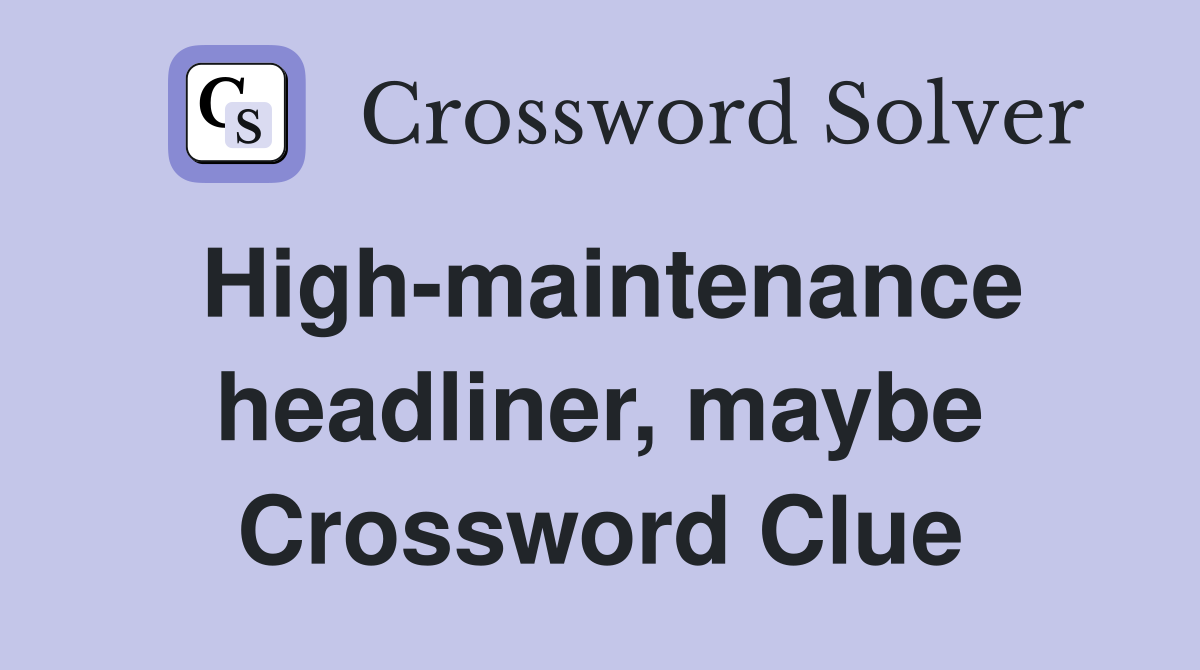 High-maintenance headliner, maybe Crossword Clue