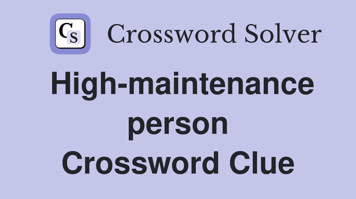 High-maintenance person Crossword Clue