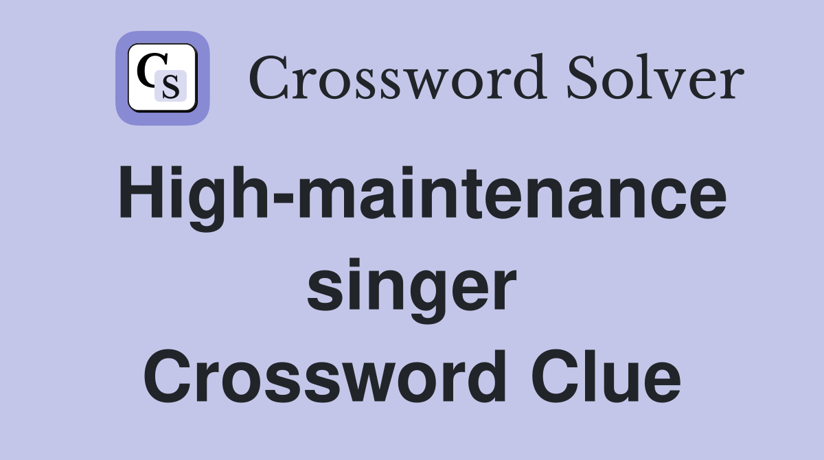 High-maintenance singer Crossword Clue