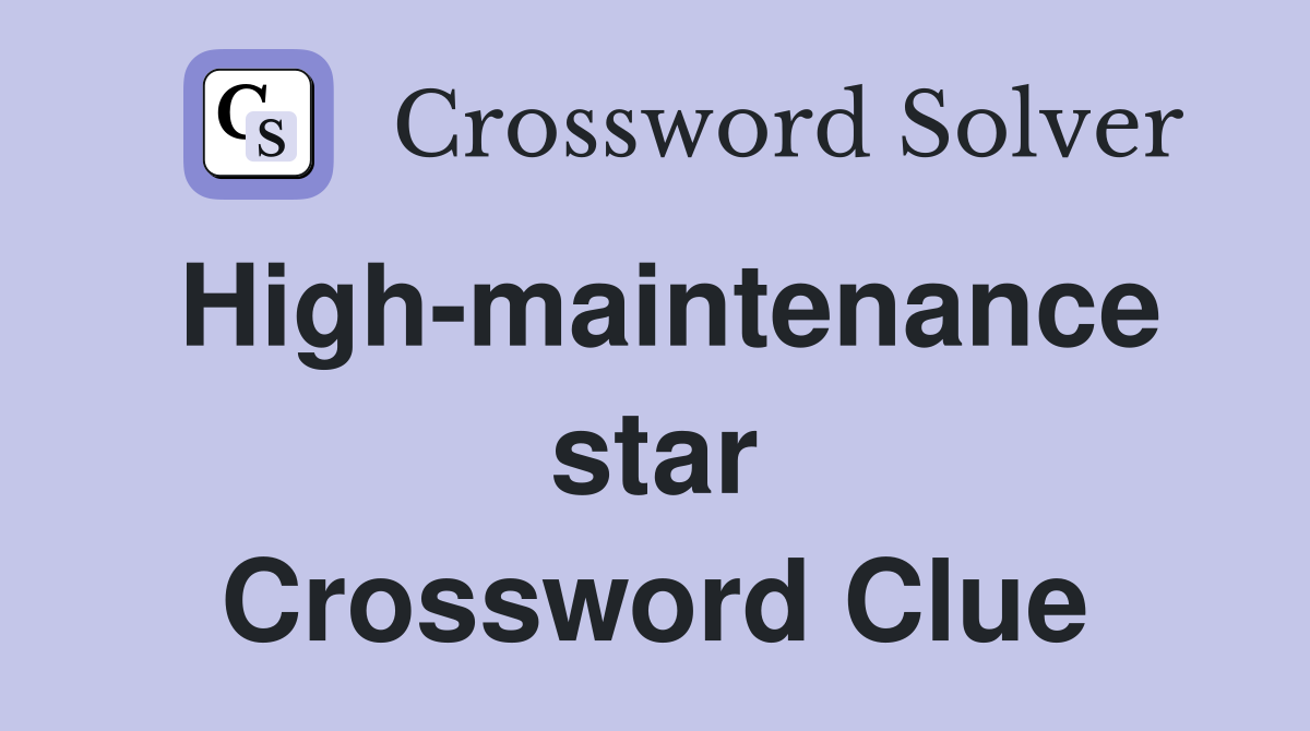High-maintenance star Crossword Clue