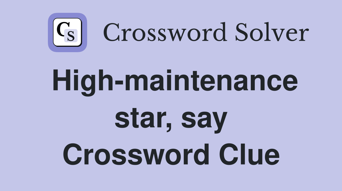 High-maintenance star, say Crossword Clue
