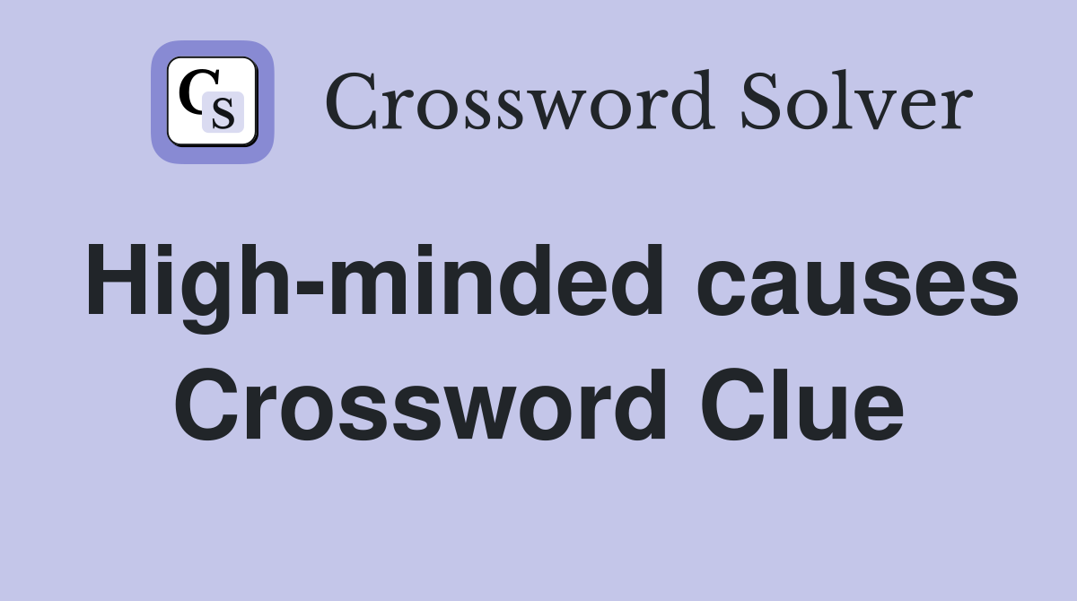 High-minded causes Crossword Clue