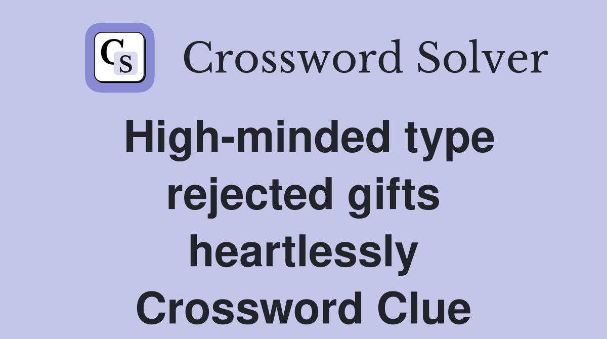 High-minded type rejected gifts heartlessly Crossword Clue