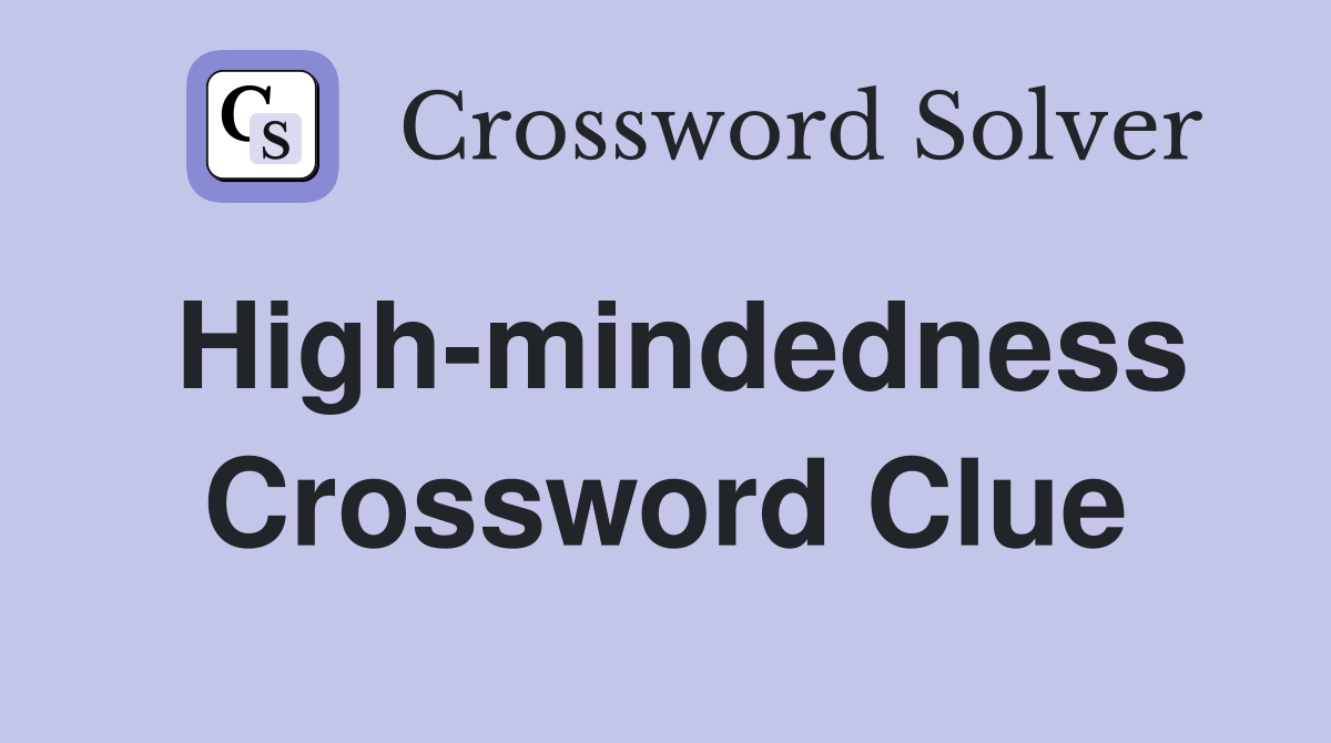 High-mindedness Crossword Clue