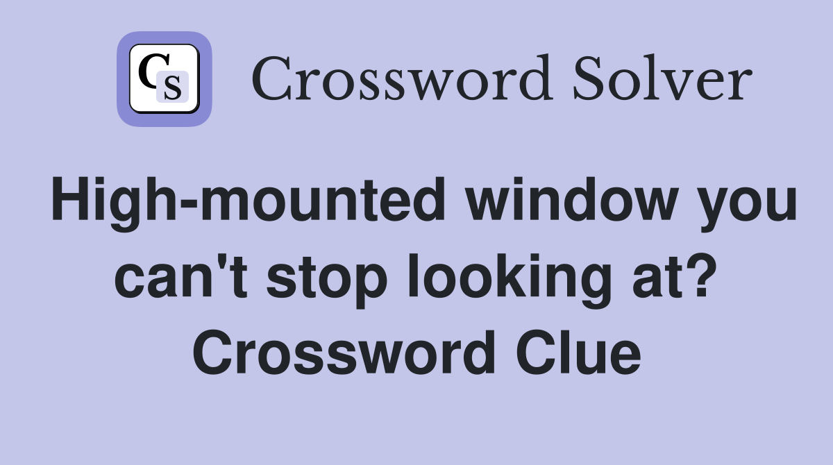 High-mounted window you can't stop looking at? Crossword Clue
