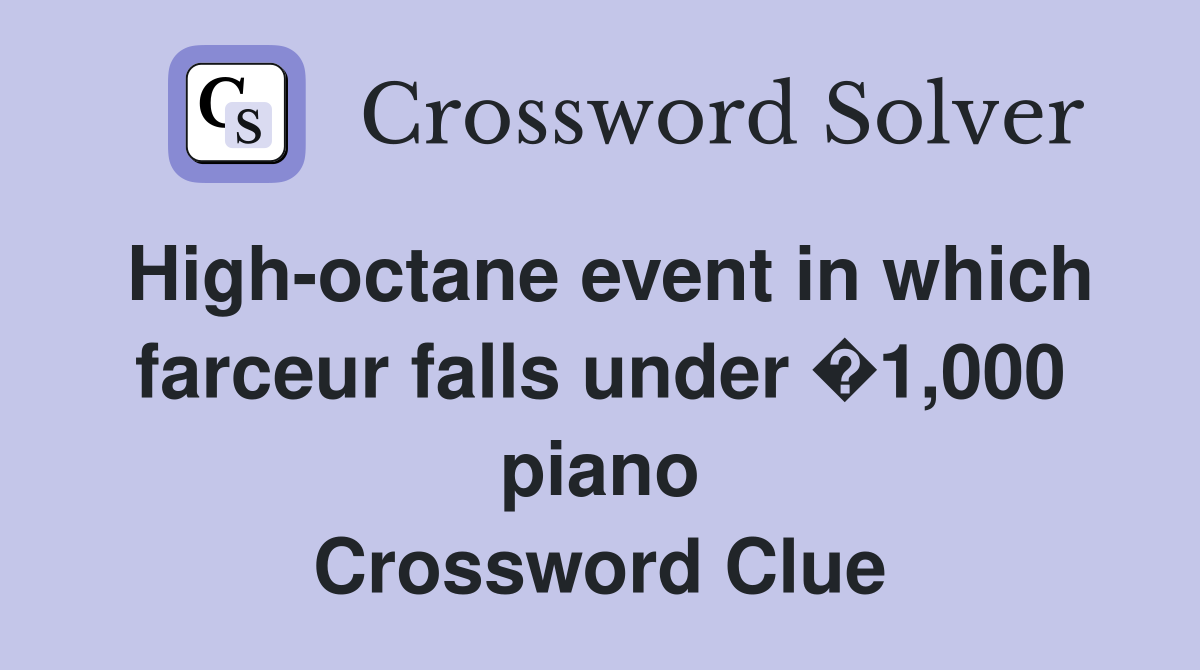 High-octane event in which farceur falls under �1,000 piano Crossword Clue