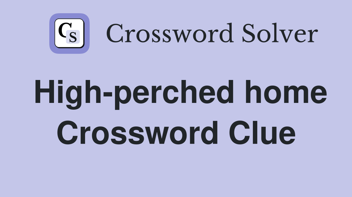 High-perched home Crossword Clue