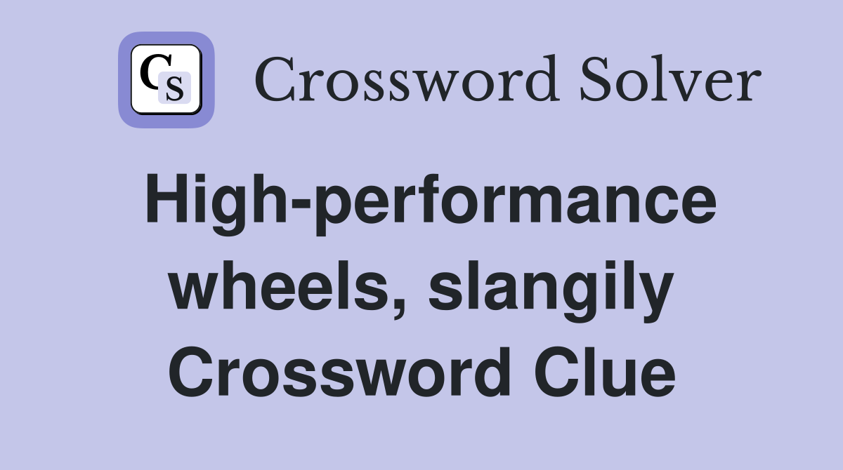 High-performance wheels, slangily Crossword Clue