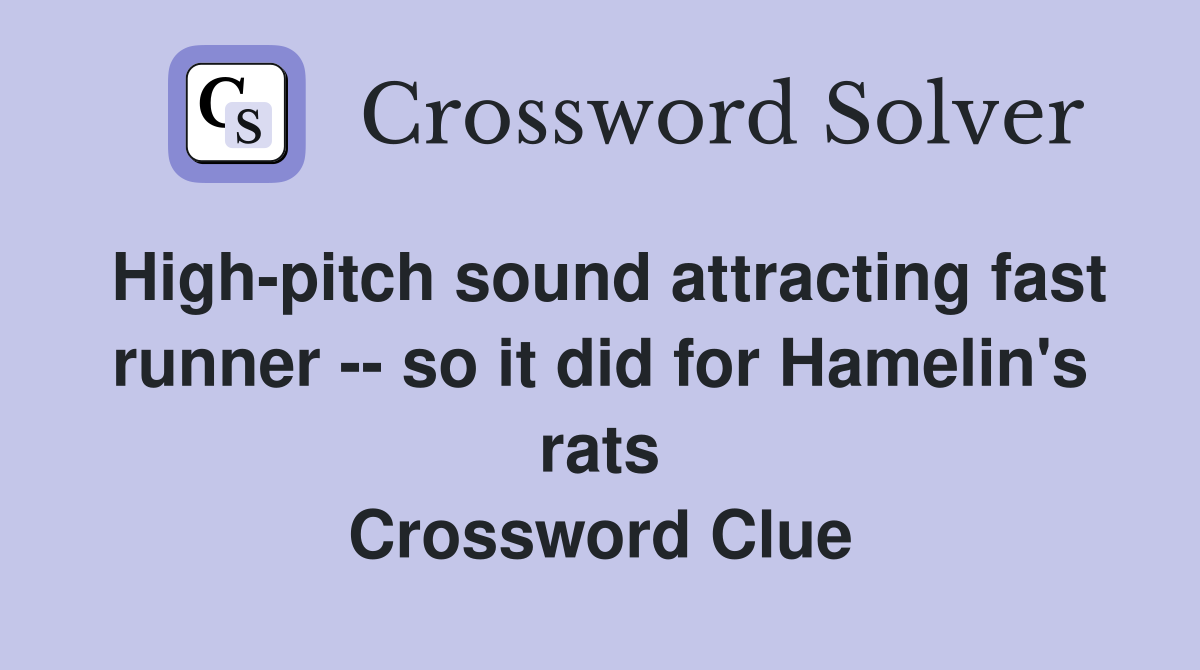 High-pitch sound attracting fast runner -- so it did for Hamelin's rats Crossword Clue