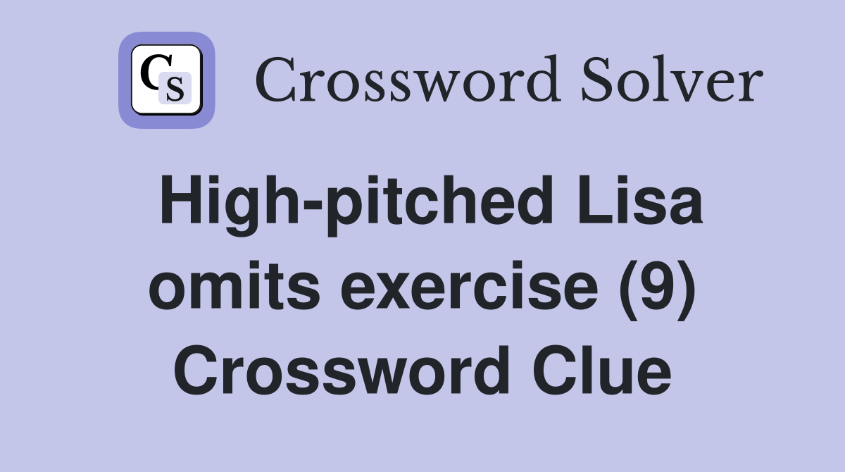 High-pitched Lisa omits exercise (9) Crossword Clue