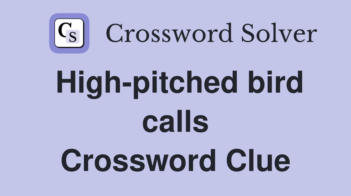 High-pitched bird calls Crossword Clue