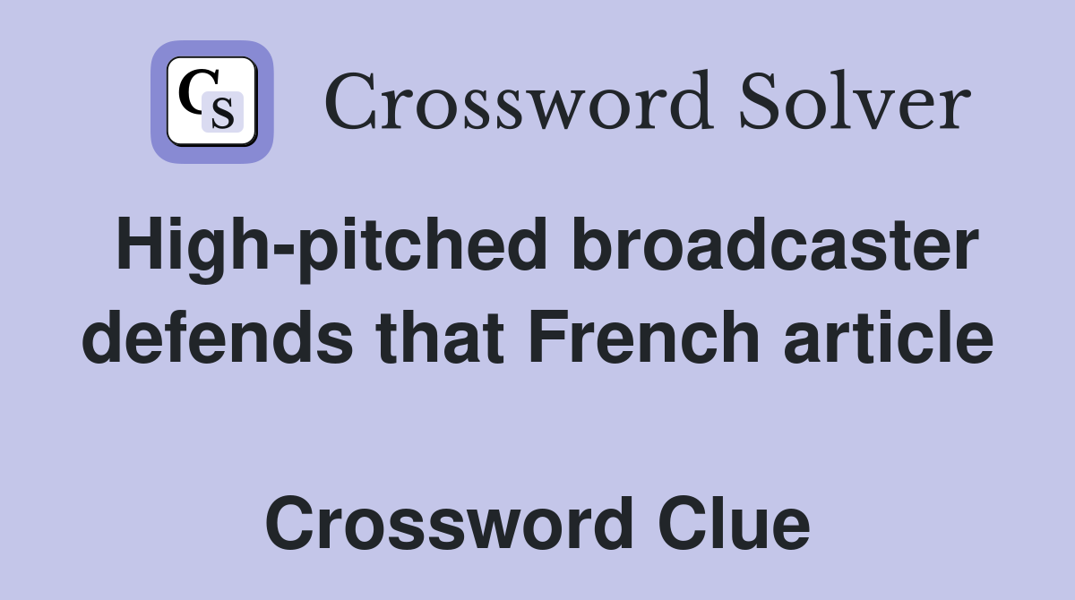 High-pitched broadcaster defends that French article  Crossword Clue