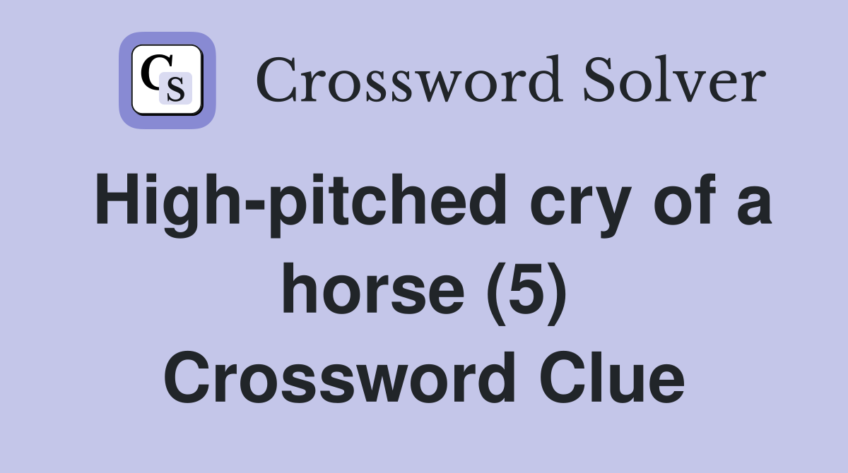 High-pitched cry of a horse (5) Crossword Clue