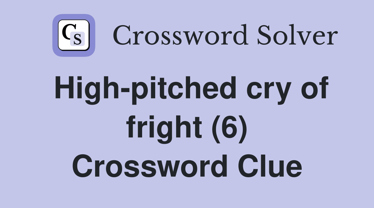 High-pitched cry of fright (6) Crossword Clue