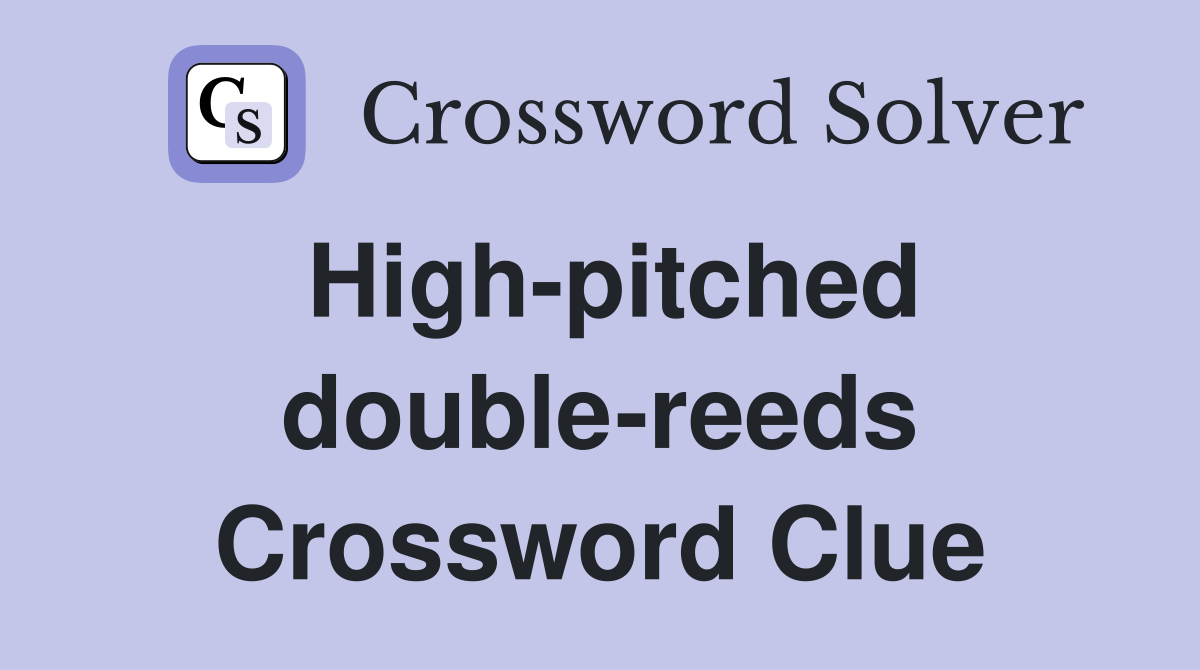 High-pitched double-reeds Crossword Clue
