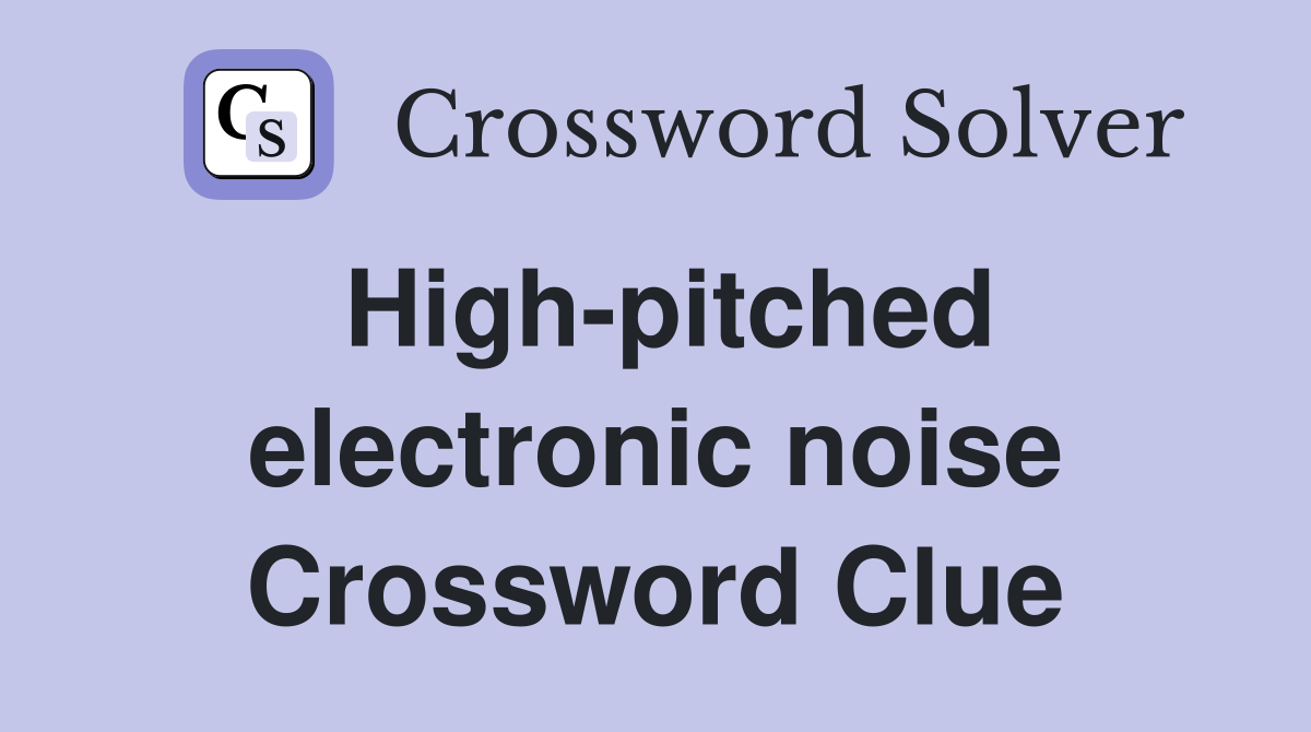 High-pitched electronic noise Crossword Clue