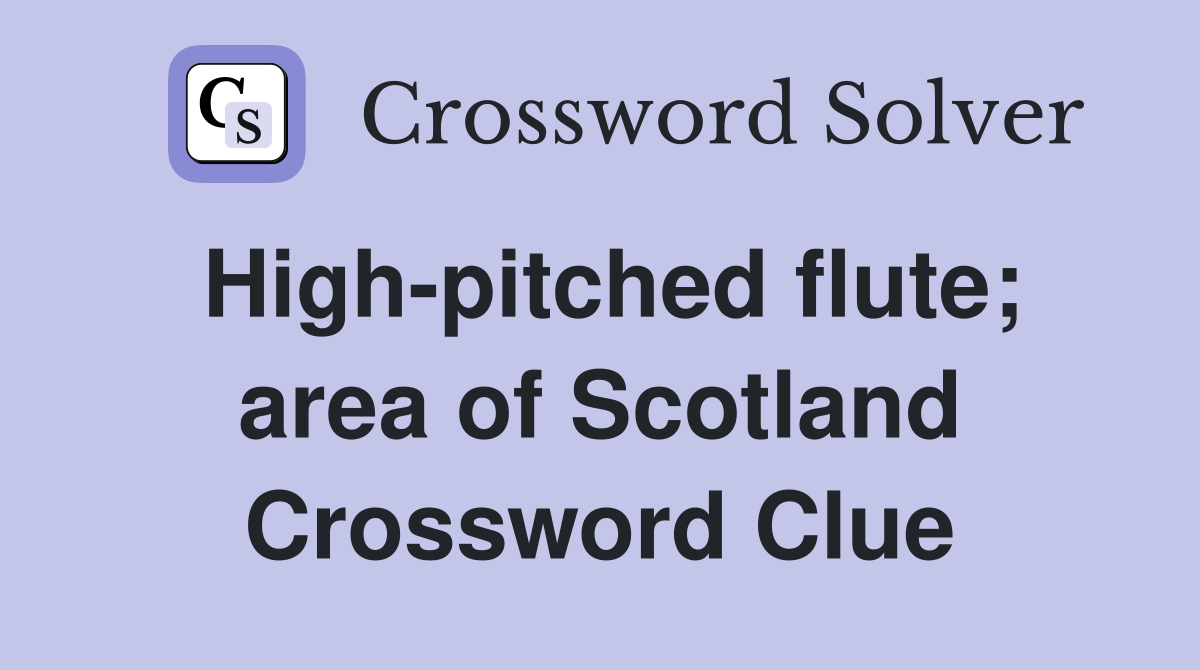High-pitched flute; area of Scotland Crossword Clue