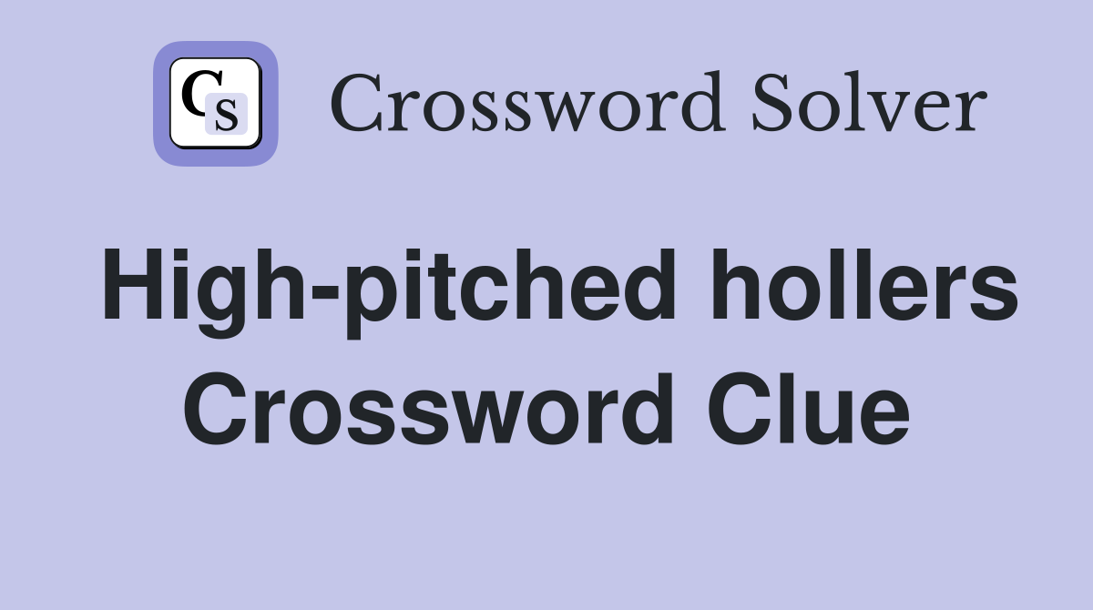 High-pitched hollers Crossword Clue