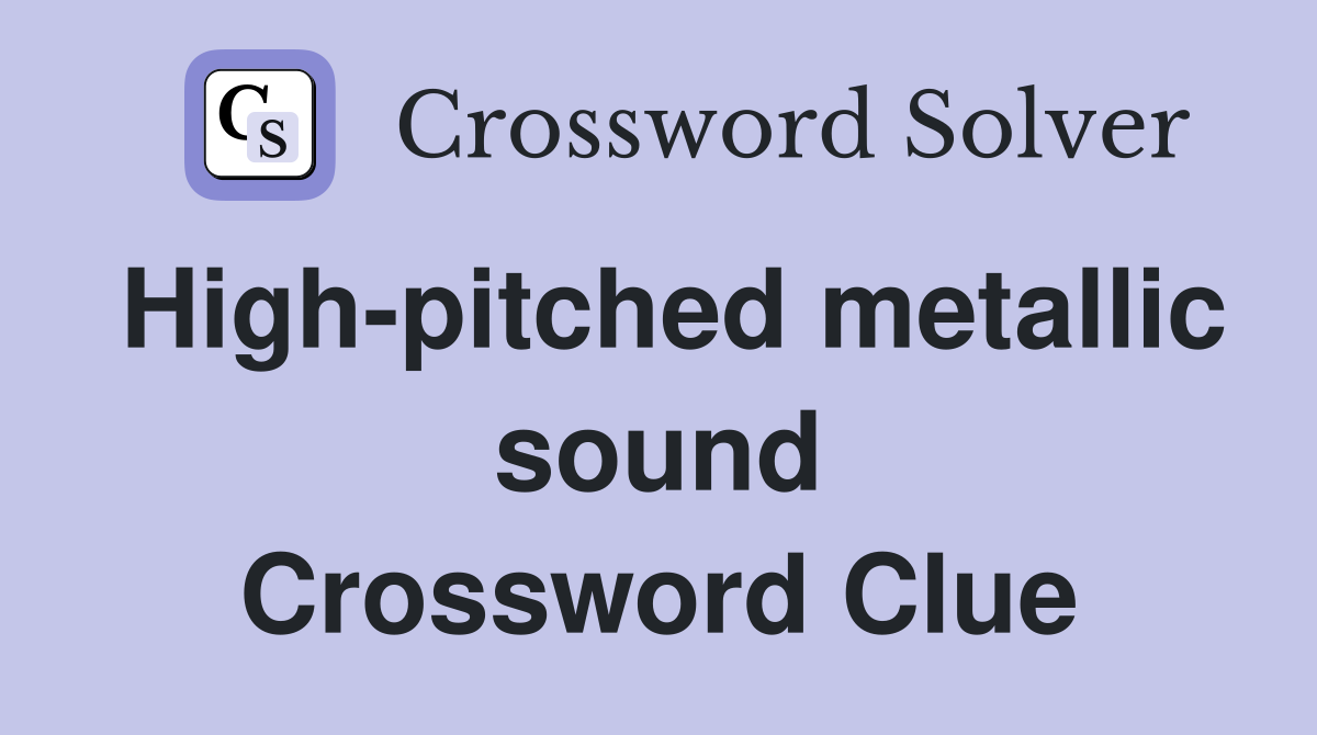 High-pitched metallic sound Crossword Clue
