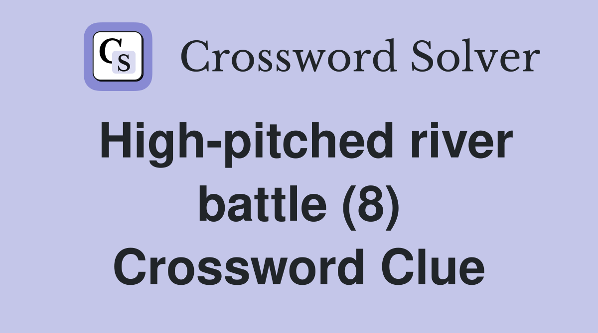 High-pitched river battle (8) Crossword Clue