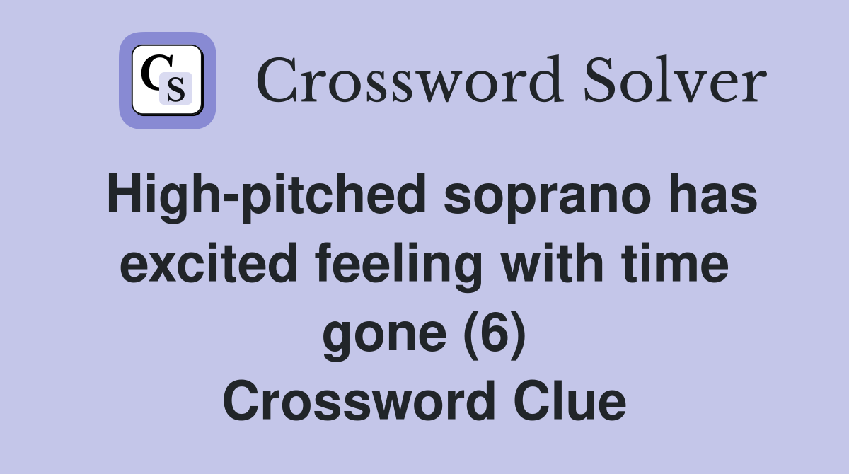 High-pitched soprano has excited feeling with time gone (6) Crossword Clue