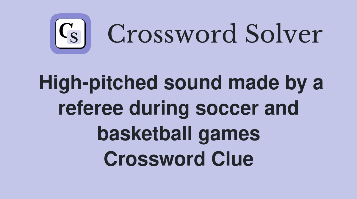 High-pitched sound made by a referee during soccer and basketball games Crossword Clue