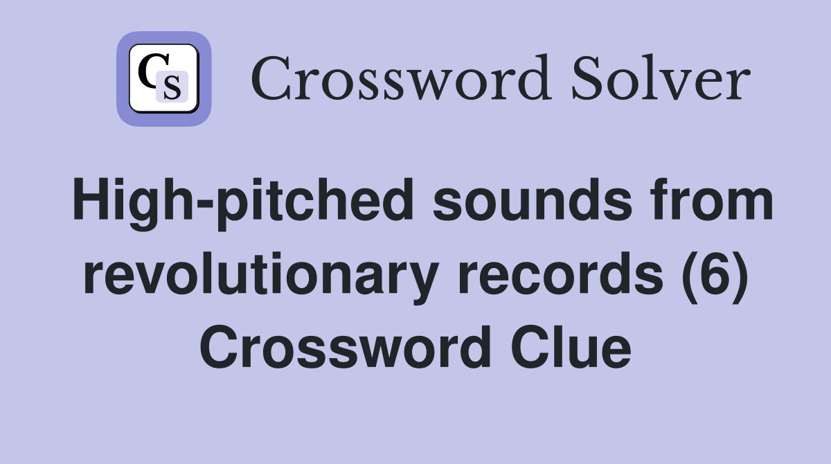 High pitched sounds from revolutionary records (6) Crossword Clue