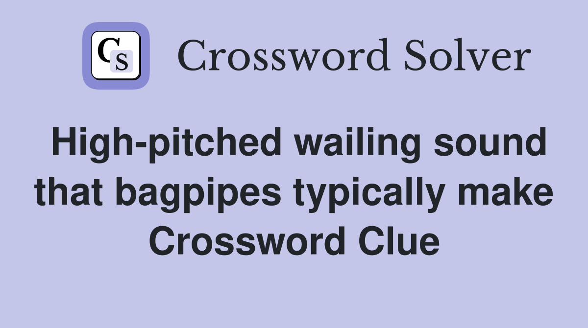 High-pitched wailing sound that bagpipes typically make Crossword Clue