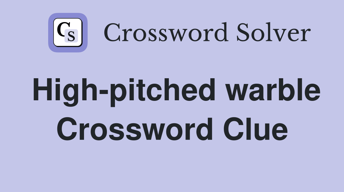 High-pitched warble Crossword Clue