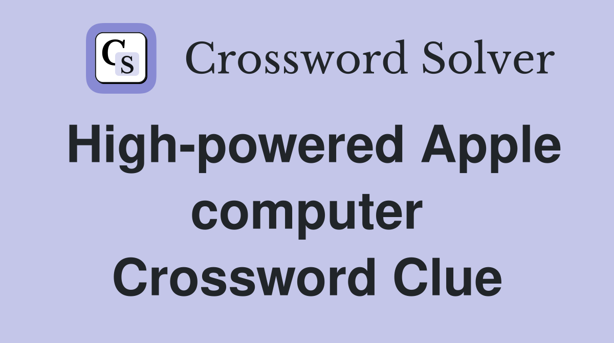 High-powered Apple computer Crossword Clue
