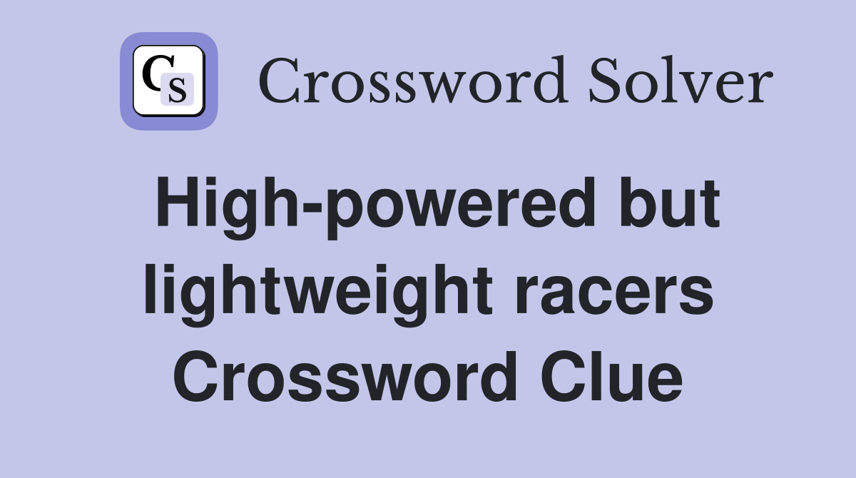 High-powered but lightweight racers Crossword Clue
