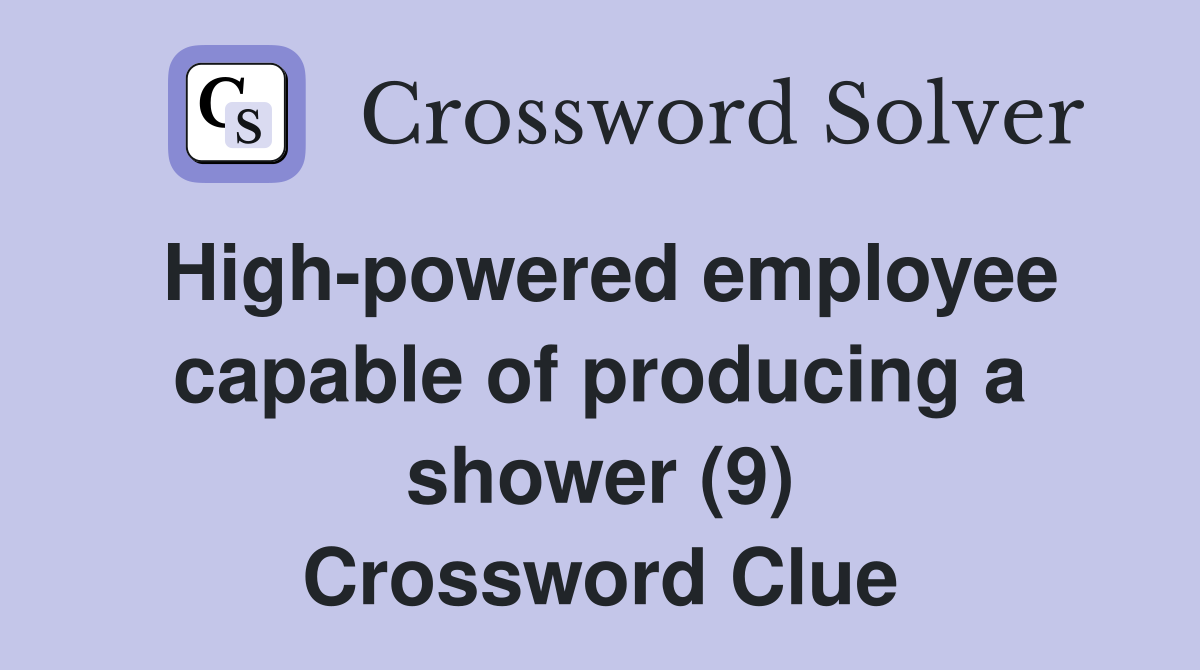 High-powered employee capable of producing a shower (9) Crossword Clue