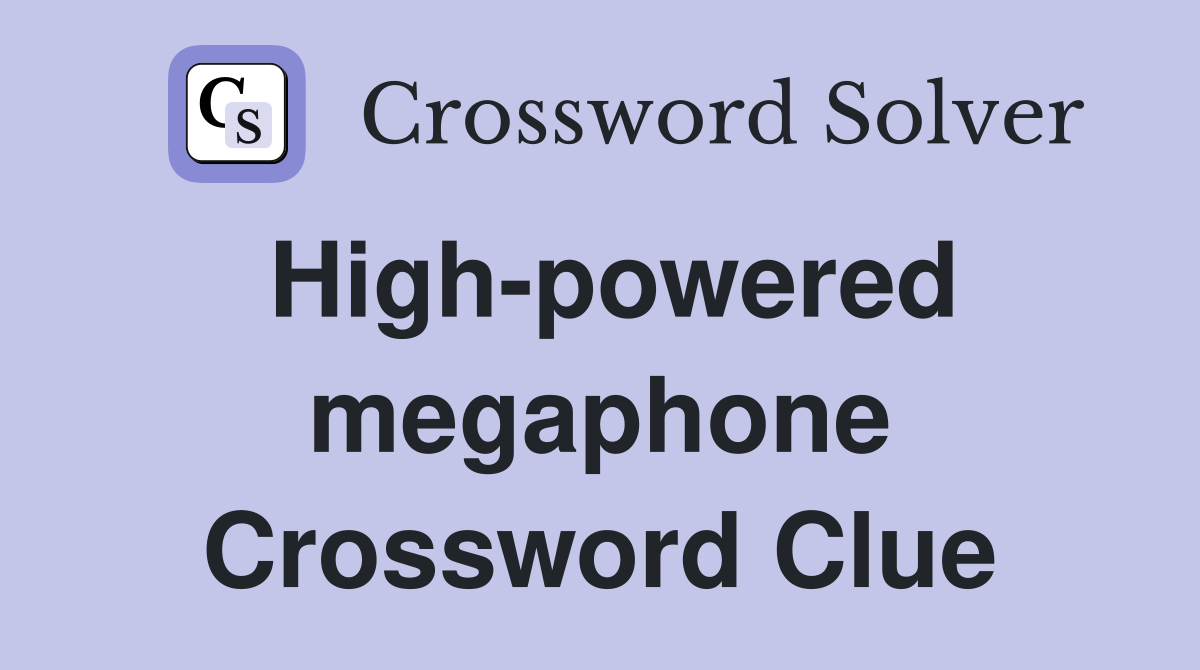High-powered megaphone Crossword Clue