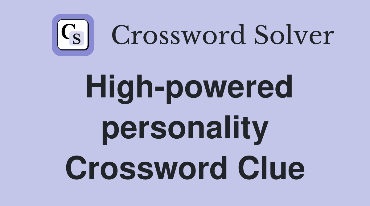 High-powered personality Crossword Clue