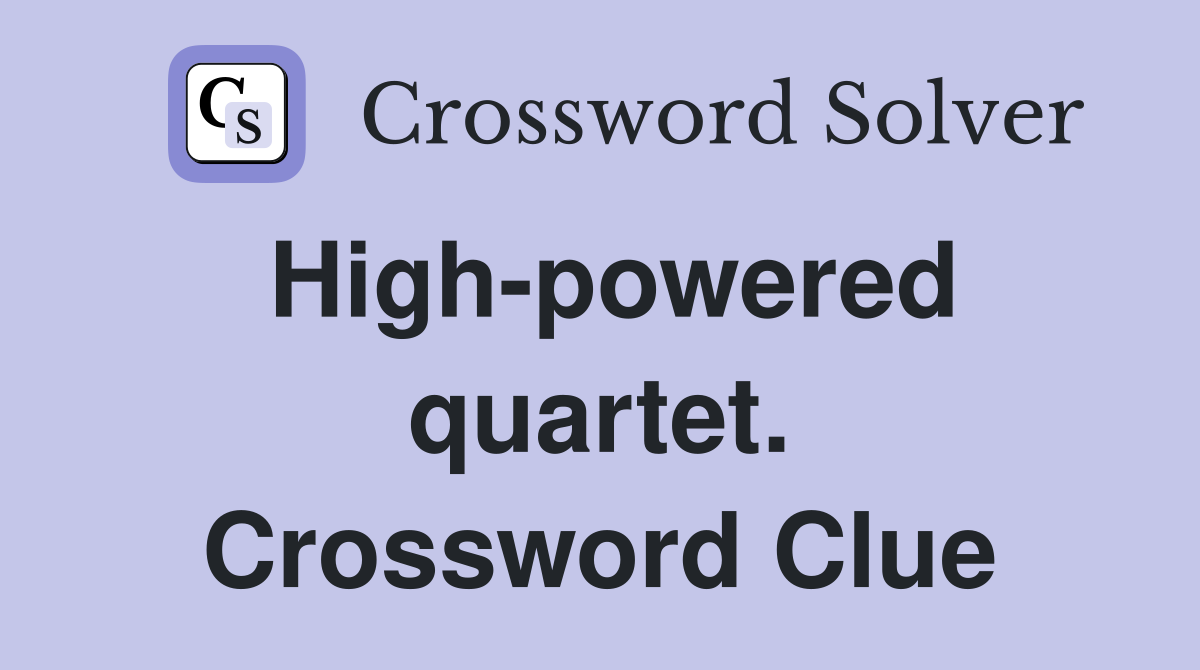 High-powered quartet. Crossword Clue