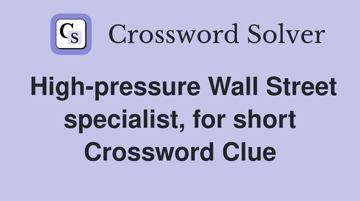 High-pressure Wall Street specialist, for short Crossword Clue