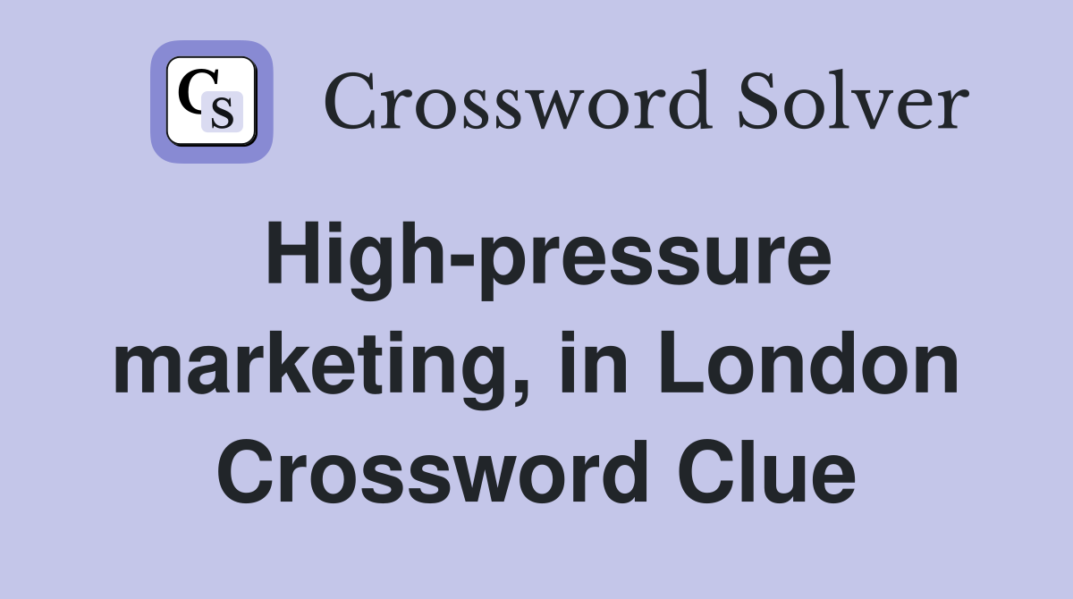 High-pressure marketing, in London Crossword Clue